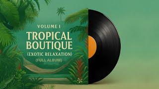 TROPICAL BOUTIQUE (Exotic Relaxation) – Full Album | Ambient Music for Boutiques & Lounges