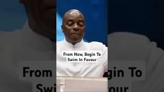 From Now, Begin To Swim In Favour. - Bishop David Oyedepo