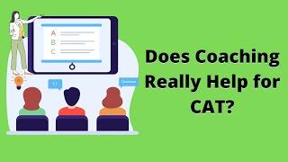 Does coaching actually help? Should you take coaching for CAT?