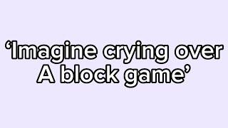 ‘Imagine crying over a block game’