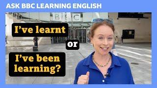 Present perfect simple or continuous? Ask BBC Learning English