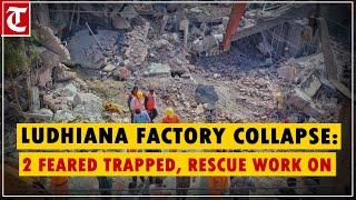 Ludhiana factory collapse: 2 still feared trapped; rescue work on for over 20 hours