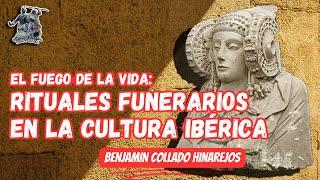 «EL FUEGO DE LA VIDA: RITUALES FUNERARIOS EN LA CULTURA IBÉRICA» POR BENJAMIN COLLADO HINAREJOS