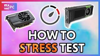 The Best Tools To Stress Test Your GPU