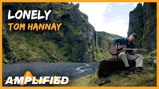 Tom Hannay - Lonely (Original Song) | Amplified