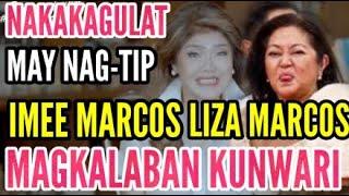 NAKAKAGULAT NA INFO NATANGGAP NATIN II IMEE MARCOS AT LIZA MARCOS KUNWARI LANG PALA MAGKAAWAY