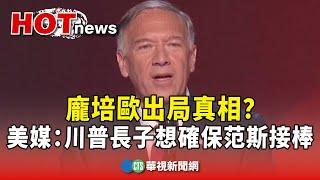 龐培歐出局真相？　美媒爆：川普長子想確保范斯接棒｜華視新聞 20241111 @CtsTw