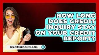 How Long Does Credit Inquiry Stay On Your Credit Report? - CreditGuide360.com