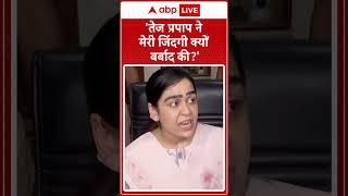 Tej Pratap Yadav ने मेरी जिंदगी क्यों बर्बाद की ?'  Aishwarya