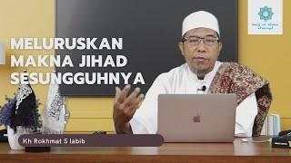 Meluruskan Makna Jihad Sesungguhnya | Kh Rokhmat S Labib