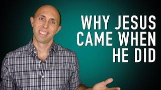 4 Reasons Jesus Came When He Did | Why Did Jesus Come At the Time He Did?