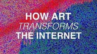 How Art Can Transform The Internet