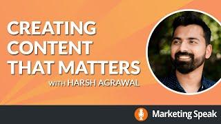 Creating Content That Matters with Harsh Agrawal