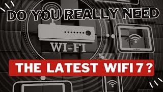 Do you really need the latest WiFi 7?