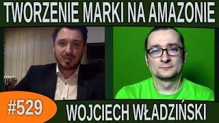 Tworzenie marki na Amazonie - Wojciech Władziński |#529