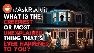 What is the creepiest or most unexplained thing that's ever happened to you? (r/AskReddit)