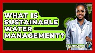 What Is Sustainable Water Management? - Earth Science Answers