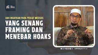 UAH Ingatkan Para Pegiat Medsos Yang Senang Framing dan Menebar Hoaks - Ustadz Adi Hidayat