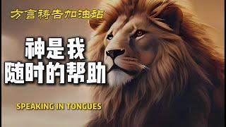 神是我随时的帮助【方言祷告加油站】方言祷告|说方言|烈火方言|SPEAKING IN TONGUES