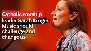 Catholic worship leader Sarah Kroger: Music should challenge and change us