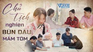 Chủ Tịch Nghiện Bún Đậu Mắm Tôm | Phim Bộ Hay Nhất Lan Anh SVM Studio