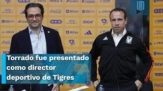 Gerardo Torrado fue presentado como director deportivo de Tigres: "ES UN GRAN RETO"