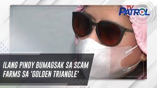 Ilang Pinoy bumagsak sa scam farms sa 'Golden Triangle' | TV Patrol