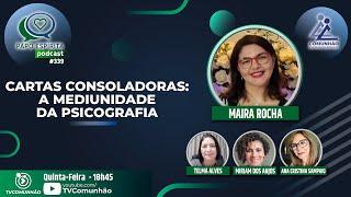 Papo Espírita | #339 - CARTAS CONSOLADORAS: A MEDIUNIDADE DA PSICOGRAFIA - Maira Rocha