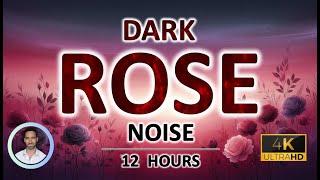 Dark Rose Sleep Noise for Rapid Deep Slumber | 12 Hours | BLACK SCREEN | Tinnitus & Anxiety Relief