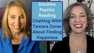 INTUITIVE PSYCHIC READING Chatting With Tamara Zoner About Finding Happiness