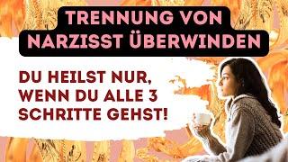 Die 3 wichtigsten Schritte, um die Trennung vom Narzissten vollständig zu überwinden!