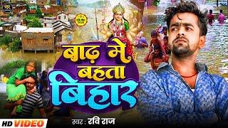 बिहार में बाढ़ पीड़ितों का दर्द | #Ravi Raj | बाढ़ में बहता बिहार | Baadh Me Bahta Bihar | #Devi Geet