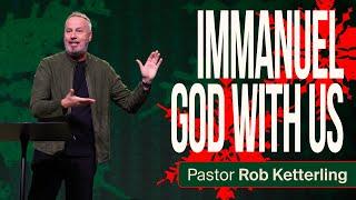 Immanuel God With Us - Pastor Rob Ketterling - River Valley Church