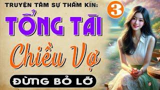 [Tập 3] TỔNG TÀI CHIỀU VỢ - Truyện tâm sự thầm kín nghe cực cuốn | MC Thùy Mai kể