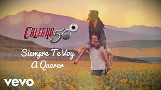 Calibre 50 - Siempre Te Voy A Querer (Lyric Video)