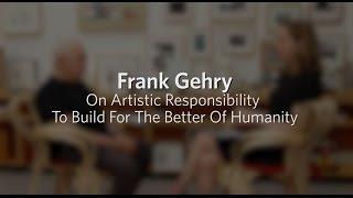 Frank Gehry On Artistic Responsibility To Build For the Better Of Humanity