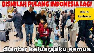 BISMILAH PULANG INDONESIA LAGI! DIANTAR KELUARGAKU SEMUA!