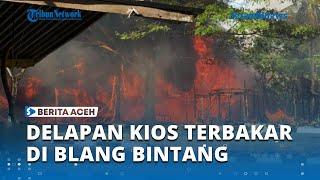 Delapan Kios Terbakar di Blang Bintang