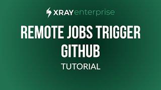 How to trigger remote jobs with GitHub | Xray Enterprise