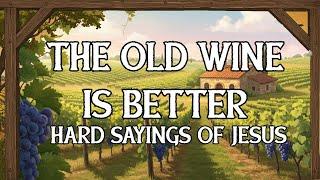 The Old Wine Is Better Hard Sayings Of Jesus