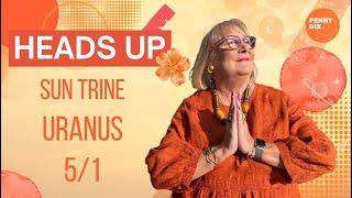 Sun Trine Uranus 5/1 Heads Up with Penny Dix