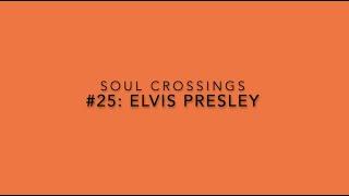 Soul Crossing #25: Elvis Presley  1935-1977