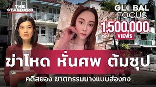 ‘ฆ่าโหด หั่นศพ ต้มซุป’ สรุปคดีสยอง ฆาตกรรม แอบบี ชอย นางแบบดังฮ่องกง | GLOBAL FOCUS #9