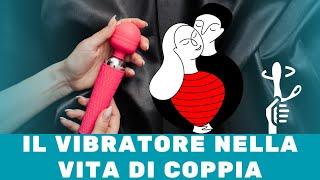 Vibratore nella coppia: ostacolo o strumento utile?