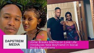 Jovial Breaks Silence on Love Life: Introduces New Boyfriend in Social Media Revelations