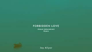 Jay Aliyev - Forbidden Love (Ahmed Abdurahimli Remix)