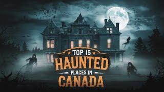 Top 15 Haunted Places in Canada That Will Terrify You