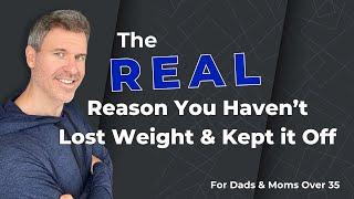 The REAL Reason You Haven’t Lost Weight & Kept It Off