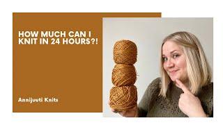 Annijuuti Knits - How much can I knit in 24 hours?!