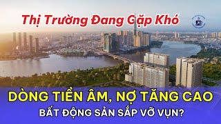 Dòng Tiền Âm, Nợ Tăng Cao: Bất Động Sản Sắp Vỡ Vụn?